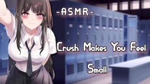 [ASMR] Crush makes you Feel Small {PT2}